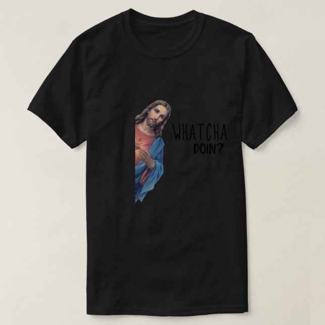 Jesus beobachtet dich! WHATCHA DOING Funny Chris T-Shirt (Design vorne)