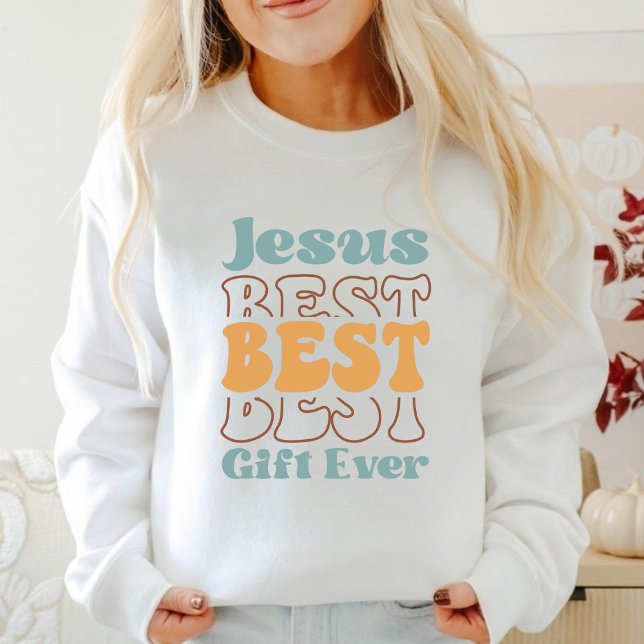 Jesus Best Geschenk je Faith Based Sweatshirt (Von Creator hochgeladen)