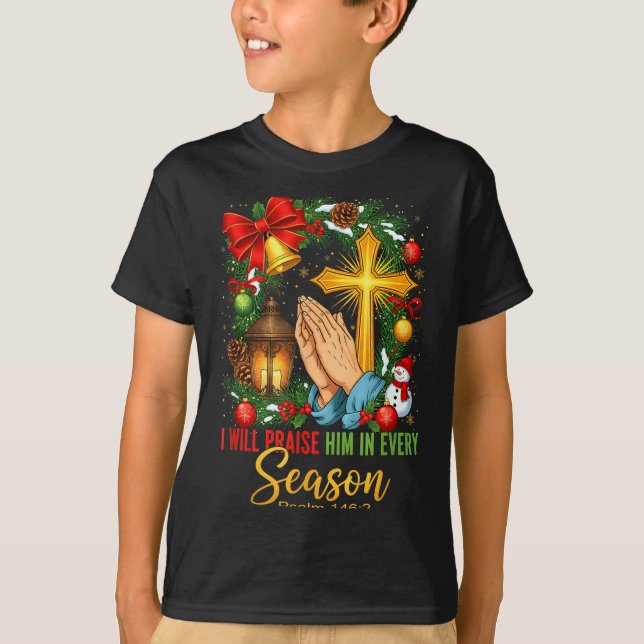 Jesus Christmas I Will Praise Him In Every Season  T-Shirt (Vorderseite)