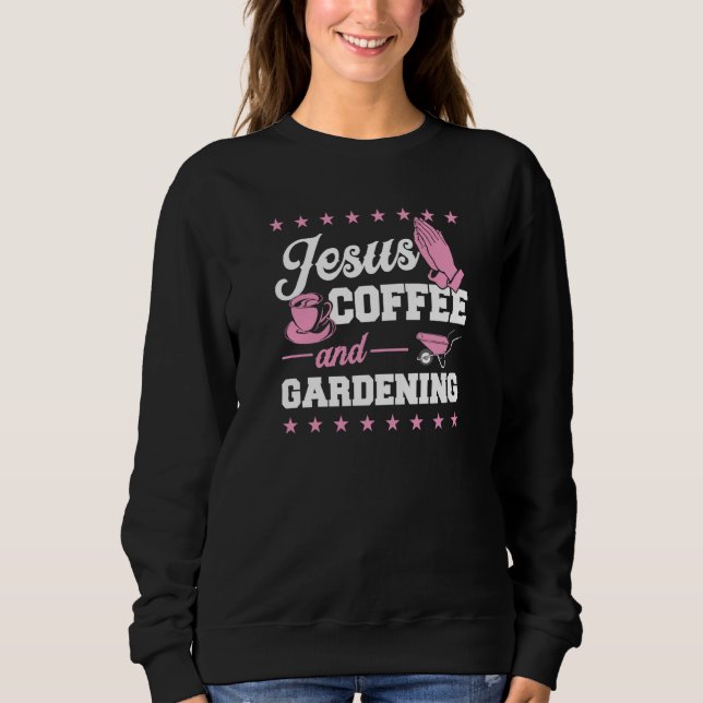 Jesus Coffee And Gardening Christian Gardener  2 Sweatshirt (Vorderseite)