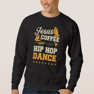 Jesus Coffee and Hip Hop Tanz Christlicher Tanz Te Sweatshirt