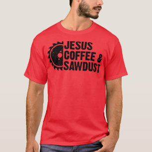 Jesus Coffee Sawstaub Christlicher Zimmermann Holz T-Shirt