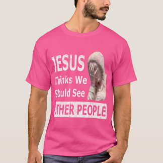 Jesus denkt, wir sollten andere Leute sehen, die W T-Shirt