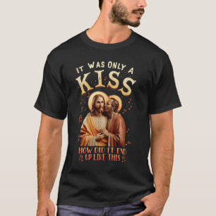 Jesus es war nur ein Kuss, wie es so endete wie di T-Shirt