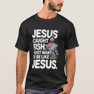 Jesus fing Fische. Ich will einfach nur wie Er fis T-Shirt