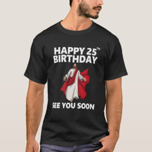 Jesus glücklich 25. Geburtstag sehen Sie bald Chri T-Shirt