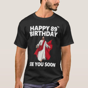 Jesus glücklich 89. Geburtstag sehen Sie bald Chri T-Shirt