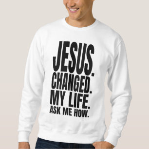 Jesus hat mein Leben verändert, frag mich wie, Chr Sweatshirt