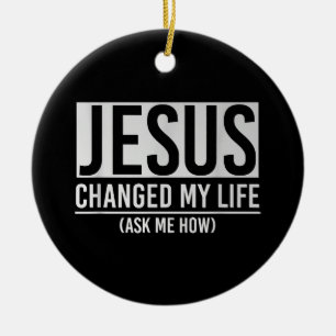 Jesus hat mein Leben verändert, frag mich wie Jesu Keramik Ornament