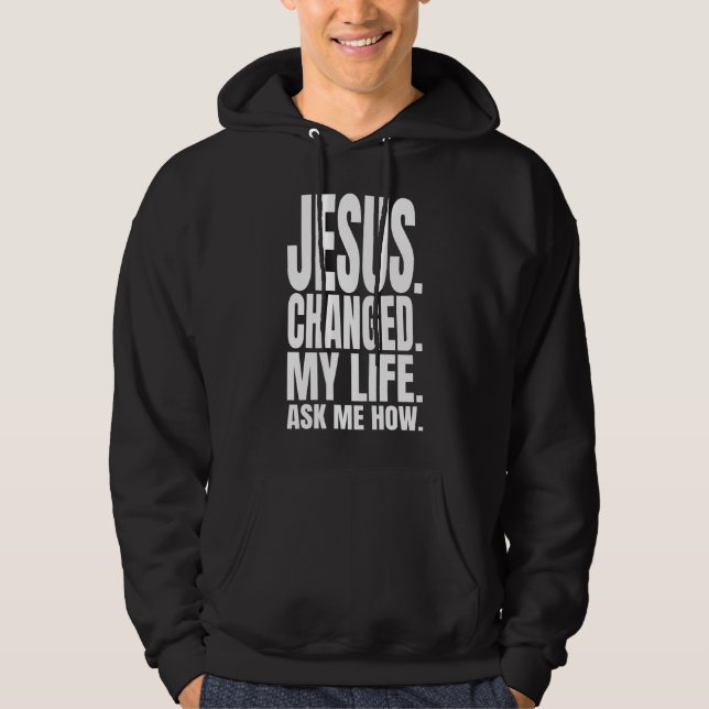 Jesus hat mein Leben verändert und mir gefragt, wi Hoodie (Vorderseite)