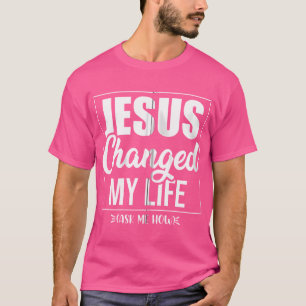 Jesus hat mein Leben verändert und mir Gefragt, wi T-Shirt