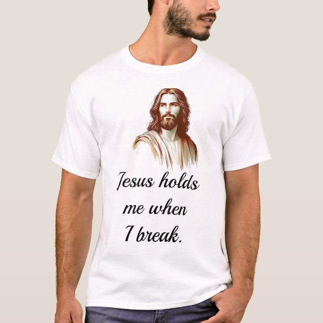 Jesus Holds Mee When I Break T-Shirt (Vorderseite)
