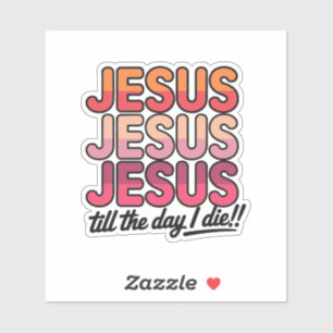 Jesus, Jesus, Jesus bis zum Tag meines Todes Aufkleber