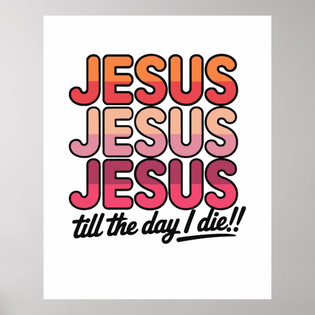 Jesus, Jesus, Jesus Till the day I die Poster (Vorne)