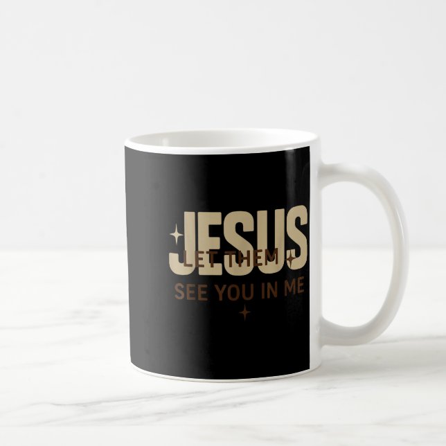 Jesus Let Them See You In Me, Christian Bible Vers Kaffeetasse (Rechts)