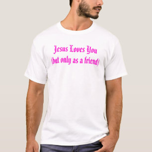Jesus-Lieben Sie (aber nur als Freund) T-Shirt