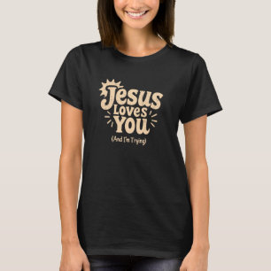 Jesus Lieben Sie und Iu2019m zu versuchen lustig C T-Shirt