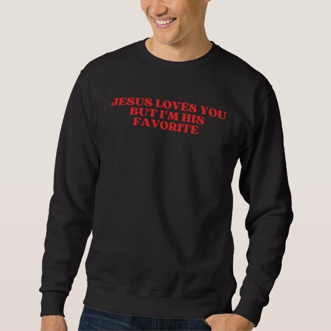 Jesus Loves You But I m His Favorite   Sarcastic   Sweatshirt (Vorderseite)