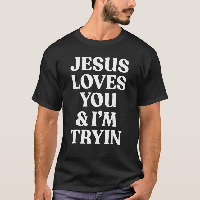 Jesus Loves You & I'm Trying   Christian Saying T-Shirt (Vorderseite)