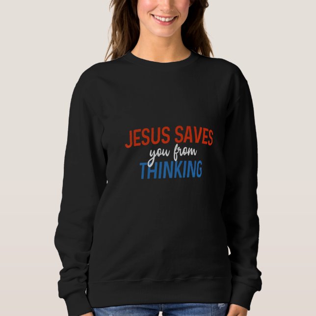 Jesus Rette dir vom Denken Atheist Freethinkers Sweatshirt (Vorderseite)
