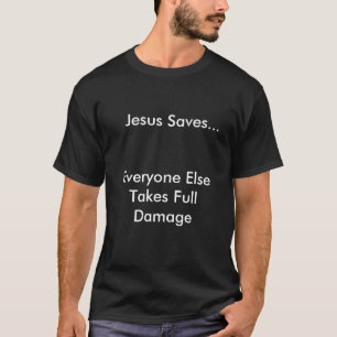 Jesus rettet…, jeder nimmt sonst vollen Schaden T-Shirt