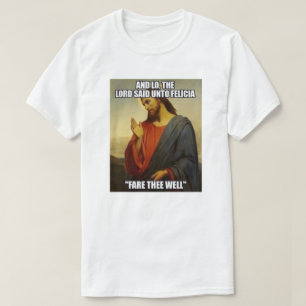JESUS SAID BYE FELECIA T-Shirt
