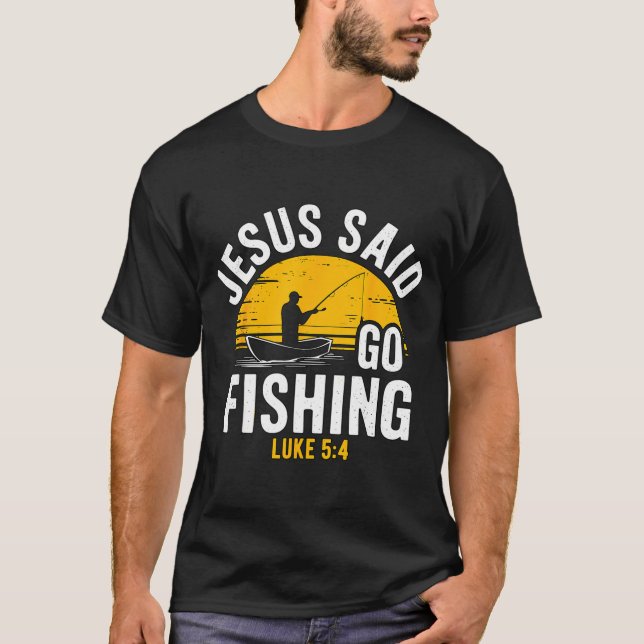 Jesus Said Go Fishing Luke 5-4 Christian Fisherman T-Shirt (Vorderseite)