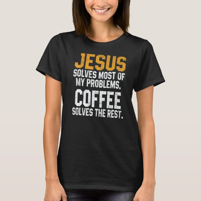 Jesus Solves My Problems Coffee  Christian Worship T-Shirt (Vorderseite)