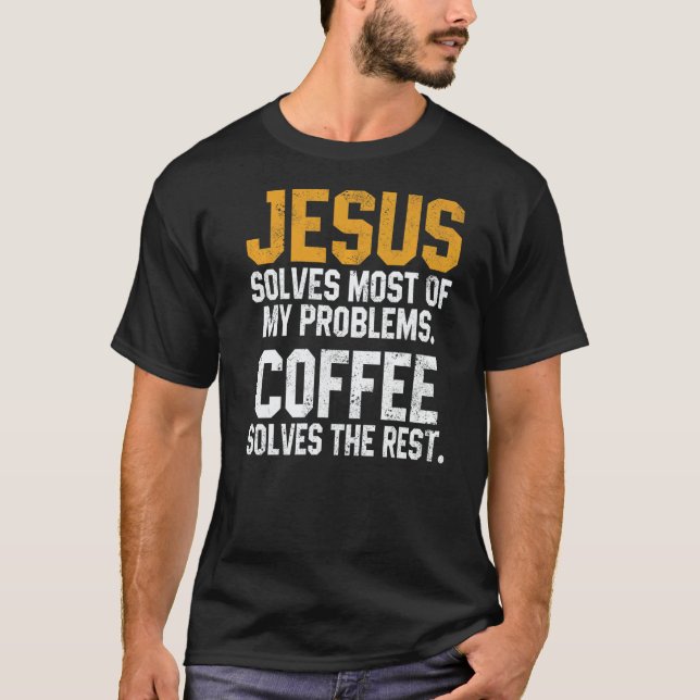 Jesus Solves My Problems Coffee  Christian Worship T-Shirt (Vorderseite)