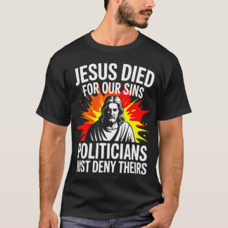 Jesus starb für Sünden, Politiker leugnen einfach  T-Shirt