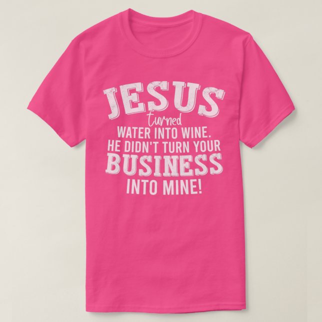 Jesus wandelte Wasser in Wein um, er verwandelte n T-Shirt (Design vorne)
