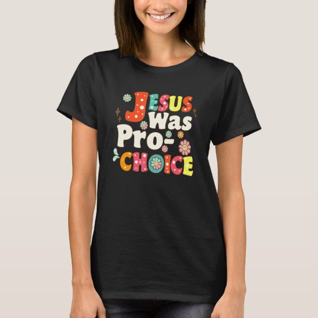 Jesus war Pro Choice Groovy Blume Feminist Rett R T-Shirt (Vorderseite)