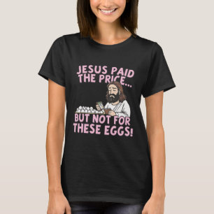 Jesus zahlte den Preis, aber nicht für diese Eier  T-Shirt