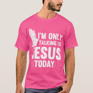 Jesus Zitate, die ich heute nur mit Jesus spreche  T-Shirt