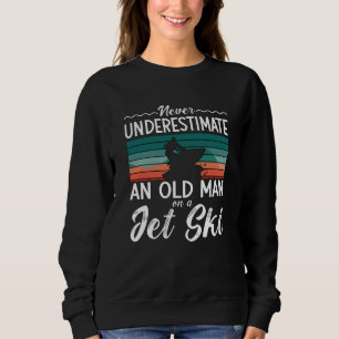 Jet Ski unterschätzt nie einen alten Mann Jet Ski Sweatshirt