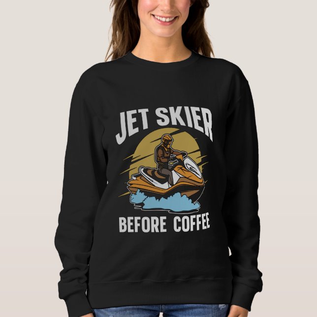 Jet Skier Before Coffee Jet Skiffee Coffee Je Sweatshirt (Vorderseite)