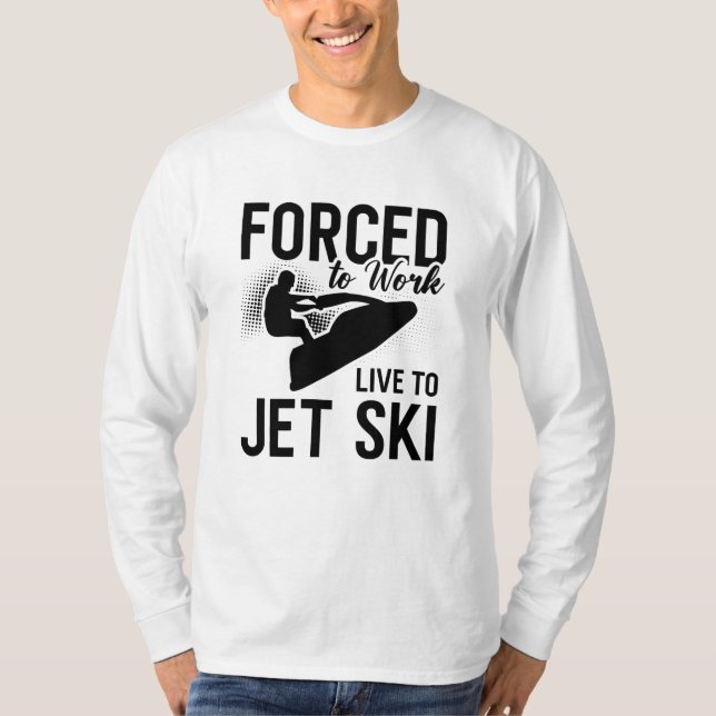 Jet Skiing Forced To Work Live To Jet Ski Jetski T-Shirt (Vorderseite)
