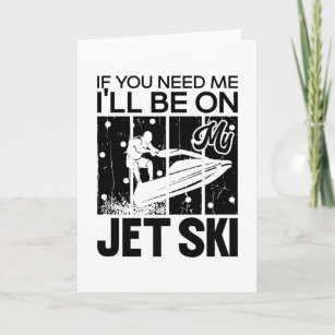 Jet Skiing If You Need Me I'll Be On My Jet Ski Karte