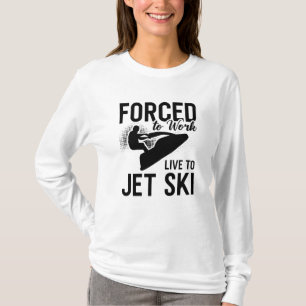 Jetski fahren: Gezwungen zu arbeiten, lebe um Jets T-Shirt