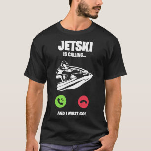 Jetski Jet Ski ruft Ich muss ein Geschenk machen T-Shirt