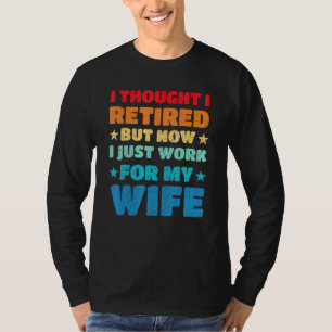 Jetzt arbeite ich für den Ruhestand meiner Ehefrau T-Shirt