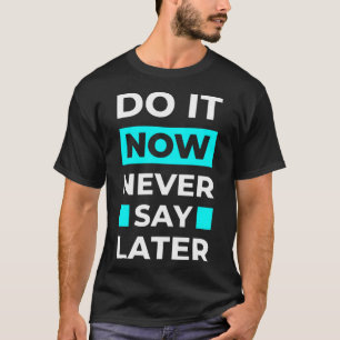 Jetzt nie später sagen T-Shirt