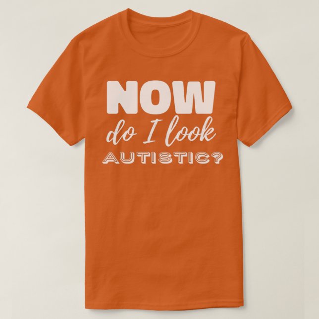 Jetzt sehe ich autistisch aus T-Shirt (Design vorne)