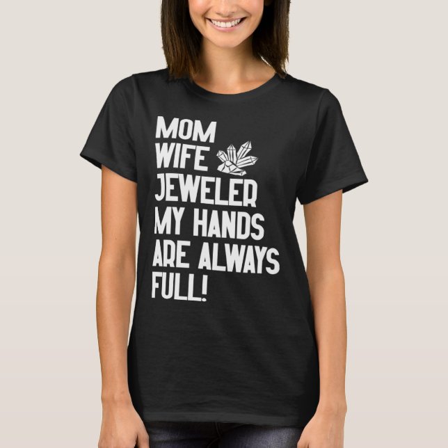 Jewelry Jeweler Mom Wife My Hands Are Always Full T-Shirt (Vorderseite)