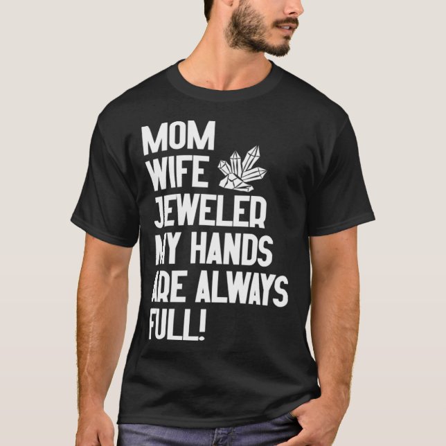 Jewelry Jeweler Mom Wife My Hands Are Always Full T-Shirt (Vorderseite)