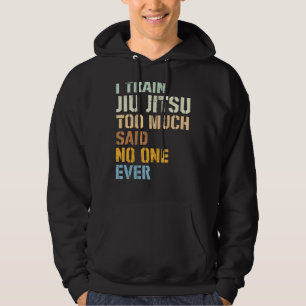Jiu Jitsu I Train Jiu Jitsu zu viel sagte niemand Hoodie