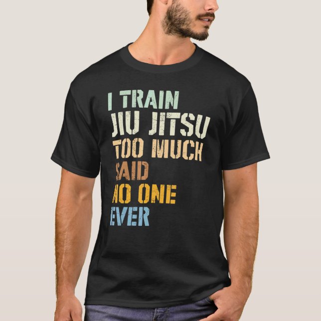 Jiu Jitsu I Train Jiu Jitsu zu viel sagte niemand  T-Shirt (Vorderseite)