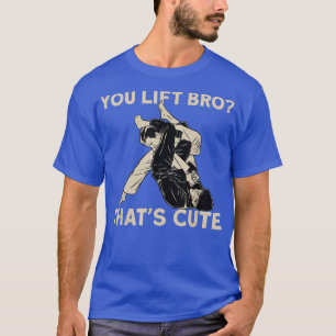 Jiu Jitsu You Lift Bro, das Niedlich ist T-Shirt