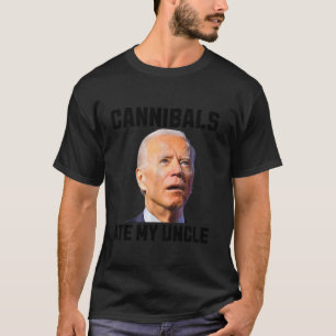 joden biden Cannibals Ate My Oncle Biden Trump Say T-Shirt