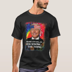 Joe Biden Merry 4th Oh, Sie kennen die Sache 4th O T-Shirt